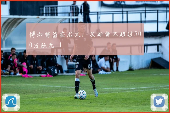 博加将留在尤文，买断费不超过500万欧元_1